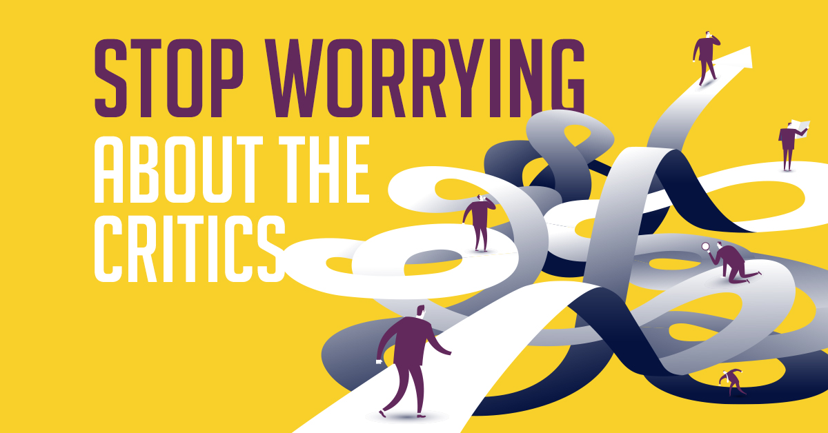 Stop worrying about the critics