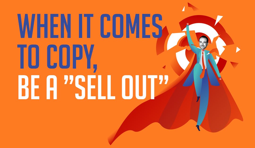 When it comes to copy, be a “Sell Out”