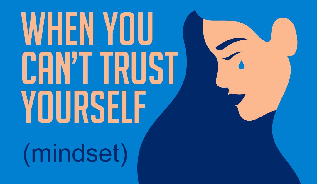 When you can’t trust yourself (mindset)