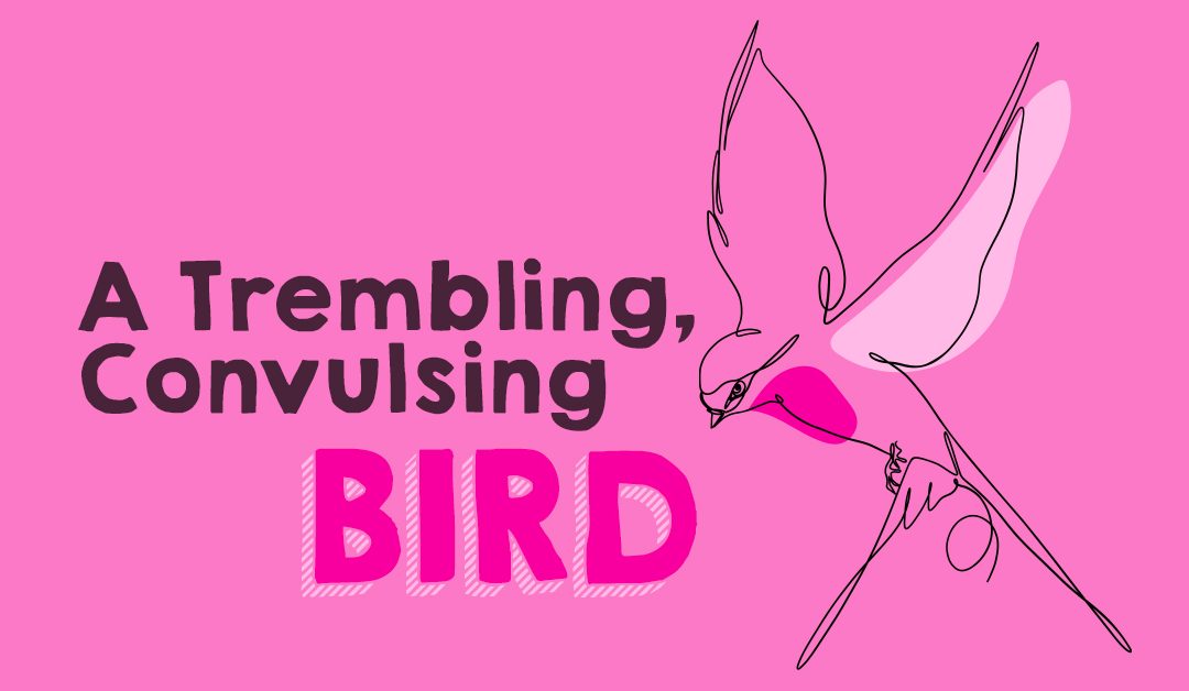 A Trembling, Convulsing Bird