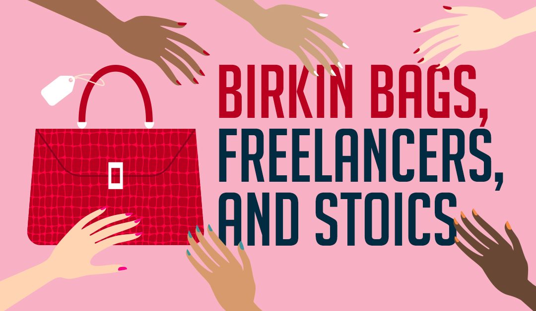 Birkin Bags, Freelancers, and Stoics