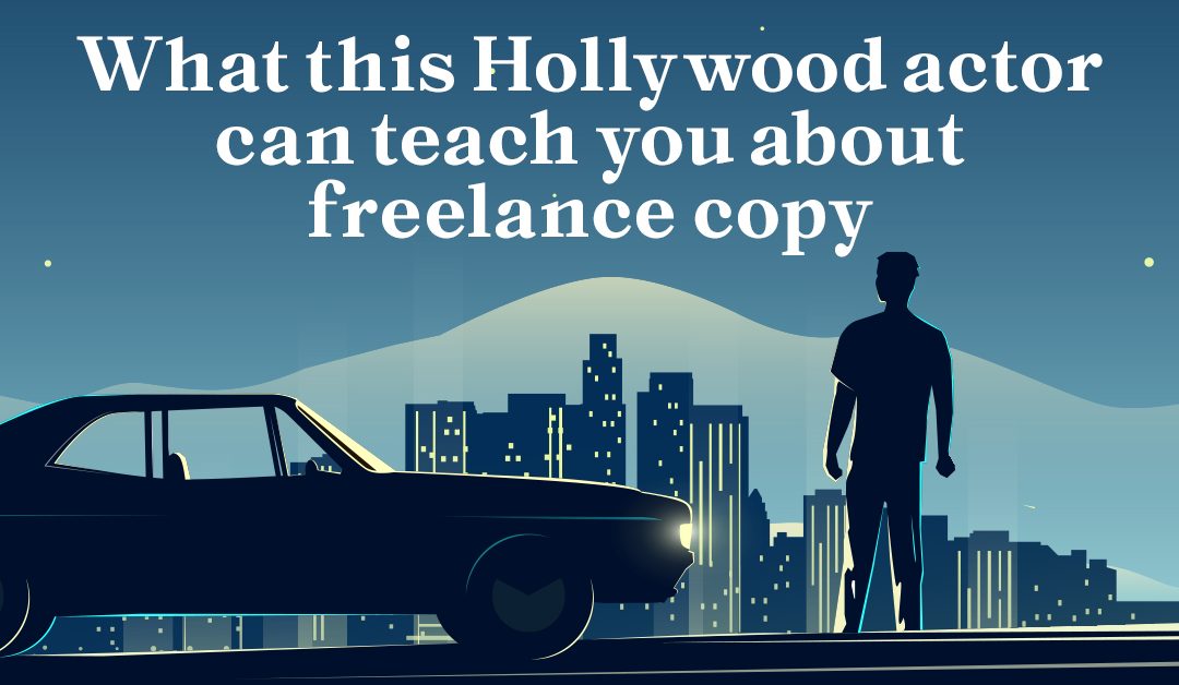 What this Hollywood actor can teach you about freelance copy…