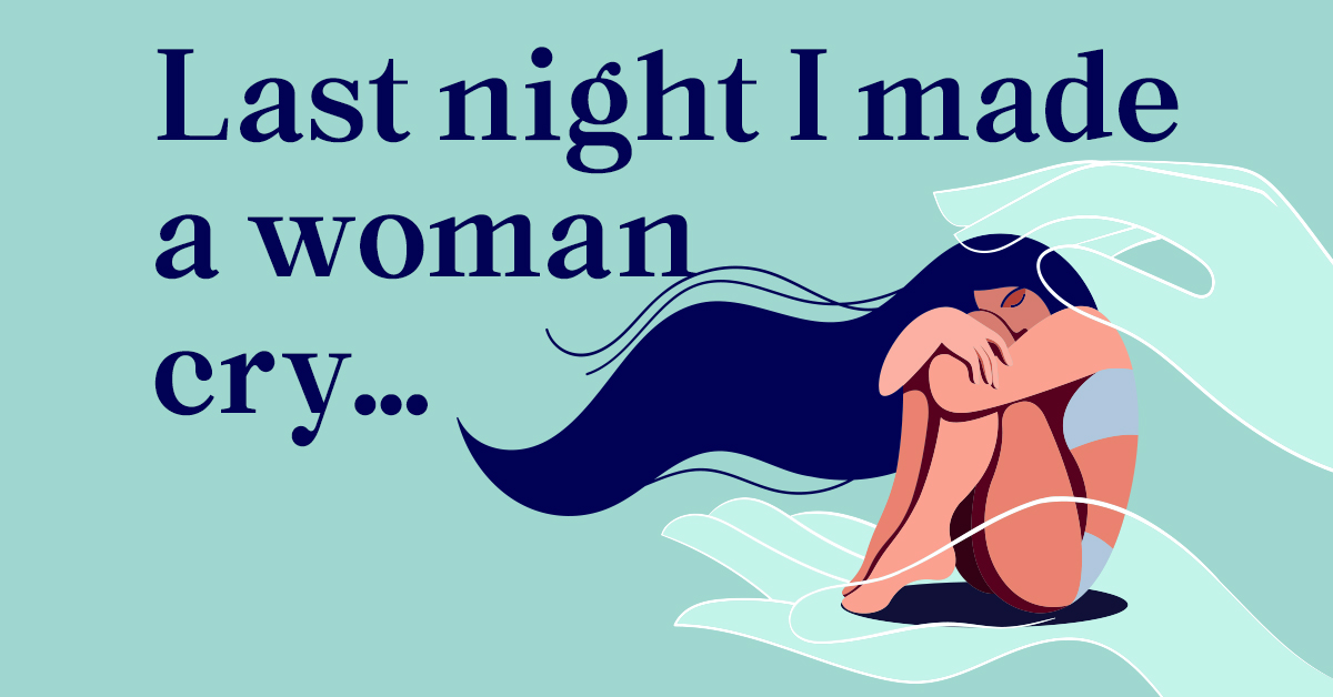 Last night I made a woman cry…