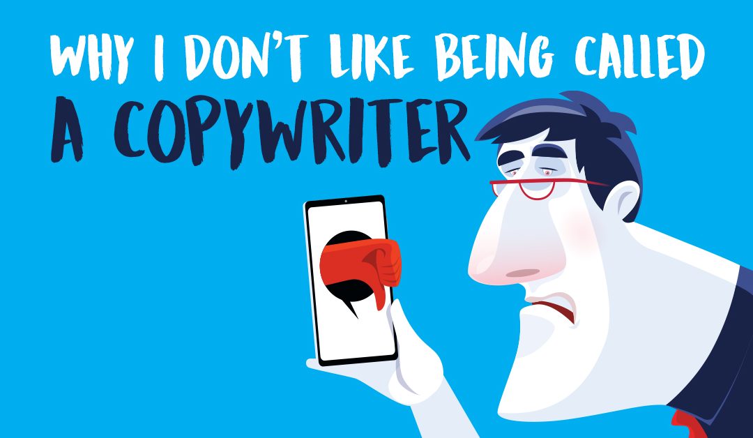 Why I Don’t Like Being Called a Copywriter