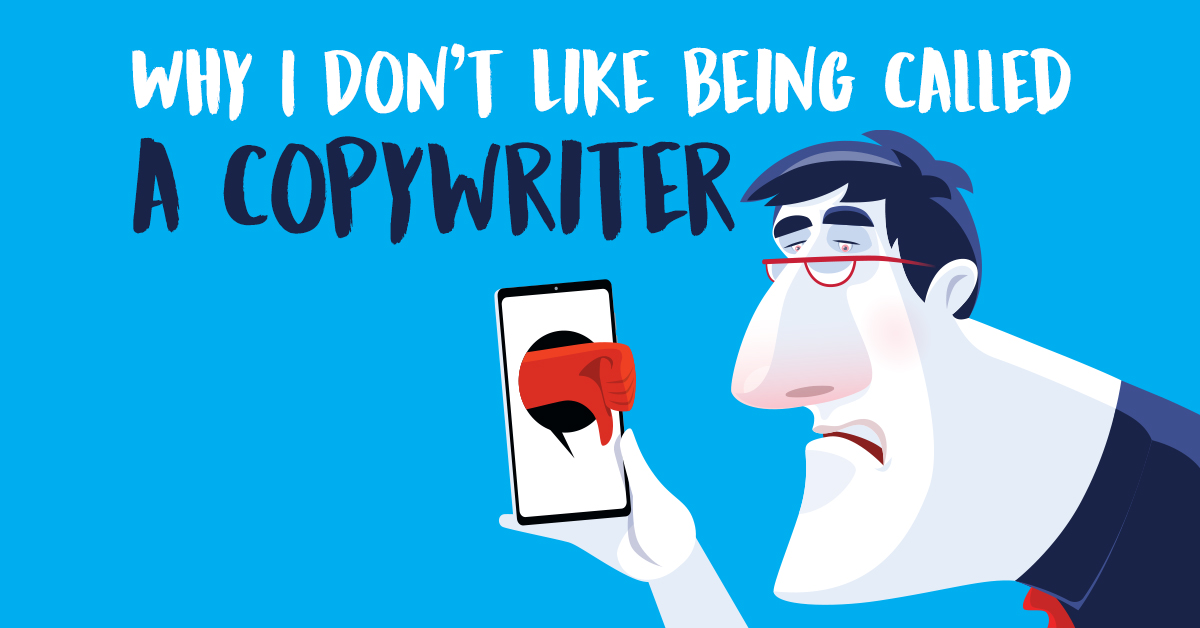 Why I Don’t Like Being Called a Copywriter