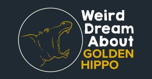 Weird Dream About Golden Hippo