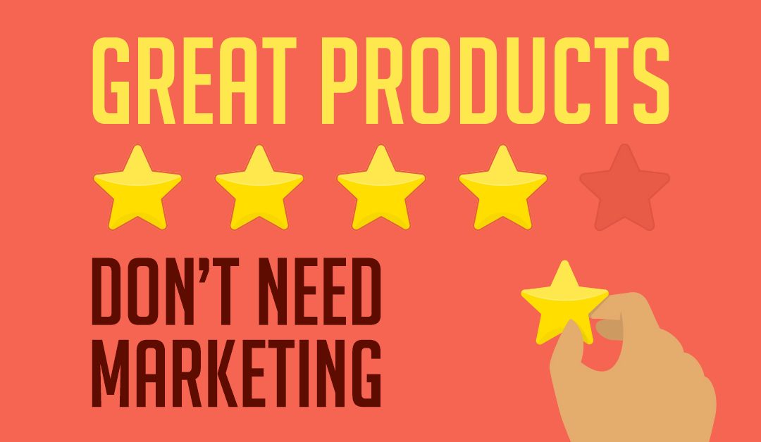 “Great Products Don’t Need Marketing”