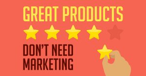 “Great Products Don’t Need Marketing”